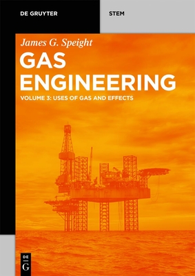 Gas Engineering: Vol. 3: Uses of Gas and Effects - Speight, James G.