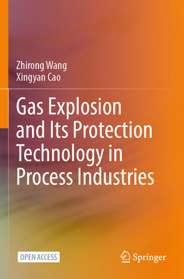 Gas Explosion and Its Protection Technology in Process Industries - Wang, Zhirong, and Cao, Xingyan