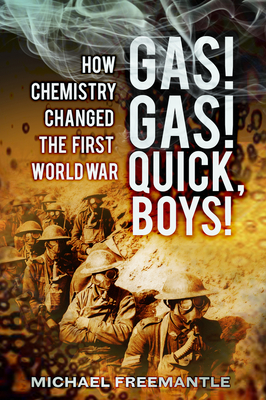 Gas! Gas! Quick, Boys: How Chemistry Changed the First World War - Freemantle, Michael