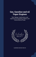 Gas, Gasoline and oil Vapor Engines: Their Design, Construction, and Operation for Stationary, Marine, and Vehicle Motive Power