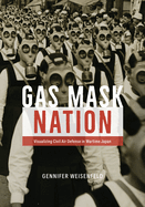 Gas Mask Nation: Visualizing Civil Air Defense in Wartime Japan
