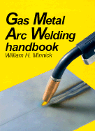 Gas Metal Arc Welding Handbook - Minnick, William H