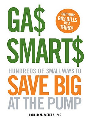 Gas Smarts: Hundreds of Small Ways to Save Big Time at the Pump - Weiers, Ronald, PhD