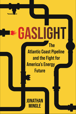 Gaslight: The Atlantic Coast Pipeline and the Fight for America's Energy Future - Mingle, Jonathan
