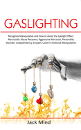 Gaslighting: Recognize Manipulative and How to Avoid the Gaslight Effect. Narcissistic Abuse Recovery, Aggressive Narcissist, Personality disorder, Codependency, Empath, and Covert emotional Manipulation