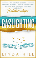 Gaslighting: The Complete Guide to Identifying, Handling & Avoiding Manipulation. Recover from Emotional Abuse and Build Healthy Relationships