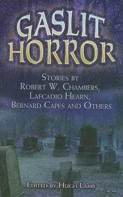 Gaslit Horror - Chambers, Robert W, and Hearn, Lafcadio, and Capes, Bernard Edward Joseph