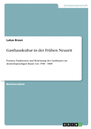 Gasthauskultur in der Fr?hen Neuzeit: Formen, Funktionen und Bedeutung des Gasthauses im deutschsprachigen Raum von 1500 - 1800