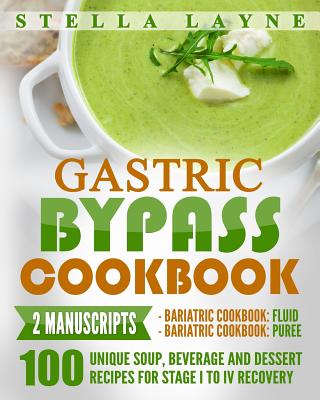 Gastric Bypass Cookbook: Fluid and Puree - 2 Manuscripts - 100 Unique Soup, Beverage, Smoothies and Puree Recipes for Fluid, Puree and Soft Food Diet for Post Weight Loss Surgery Diet - Layne, Stella