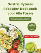 Gastric Bypass Recepten Kookboek voor Alle Fasen: Eenvoudige, Smakelijke Recepten ter Ondersteuning van Elke Fase van Uw Bariatrische/Sleeve Operatie Reis