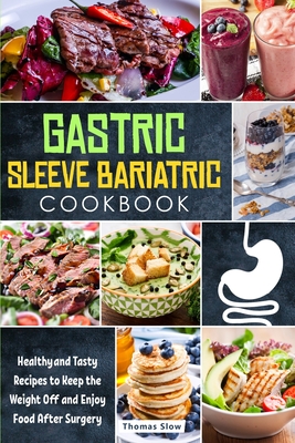 Gastric Sleeve Bariatric Cookbook: Healthy and Tasty Recipes to Keep the Weight Off and Enjoy Food After Surgery - Slow, Thomas