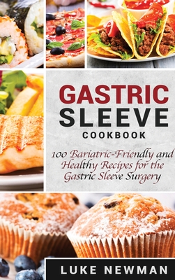 Gastric Sleeve Cookbook: 100 Bariatric-Friendly and Healthy Recipes for the Gastric Sleeve Surgery - Newman, Luke