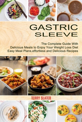 Gastric Sleeve: The Complete Guide With Delicious Meals to Enjoy Your Weight Loss Diet (Easy Meal Plans, effortless and Delicious Recipes) - Slater, Terry
