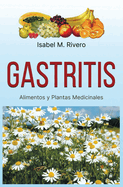 GASTRITIS. Alimentos y Plantas Medicinales.: Conoce TODO sobre la gastritis, y aprende c?mo tratarla con la alimentaci?n, con zumos y con las plantas medicinales ms efectivas.