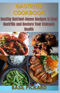 Gastritis Cookbook: Healthy Nutrient-Dense Recipes to Heal Gastritis and Restore Your Stomach Health