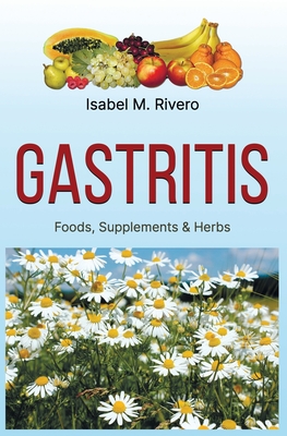 GASTRITIS. Foods, Supplements & Herbs: Information, Recipes, Juices and Natural Remedies. - Afonso, Sara I (Translated by)