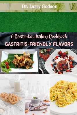 Gastritis-Friendly Flavors: A Gastritis Healing Cookbook - Godson, Larry, Dr.