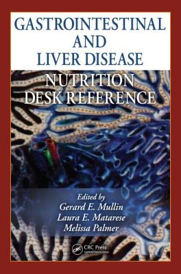 Gastrointestinal and Liver Disease Nutrition Desk Reference - Mullin, Gerard E. (Editor), and Matarese, Laura E. (Editor), and Palmer, Melissa (Editor)