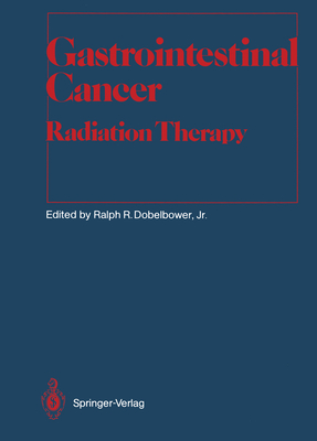 Gastrointestinal Cancer: Radiation Therapy - Dobelbower (Editor), and Brady, Luther W (Foreword by), and Heilmann, Hans-Peter (Foreword by)