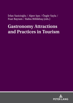 Gastronomy Attractions and Practices in Tourism - Yazicioglu, Irfan (Editor), and Yayla, zgr (Editor), and Isin, Alper (Editor)