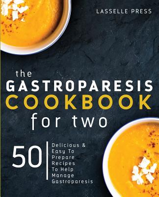 Gastroparesis Cookbook for Two: Delicious & Easy To Prepare Recipes To Help Manage Gastroparesis - Press, Lasselle