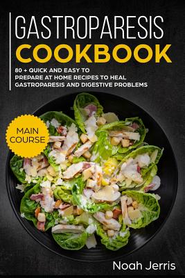 Gastroparesis Cookbook: Main Course - 80 + Quick and Easy to Prepare at Home Recipes to Heal Gastroparesis and Digestive Problems - Jerris, Noah