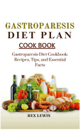 Gastroparesis Diet Plan Cook Book: Gastroparesis Diet Cookbook: Recipes, Tips, and Essential Facts