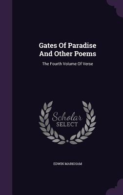Gates Of Paradise And Other Poems: The Fourth Volume Of Verse - Markham, Edwin