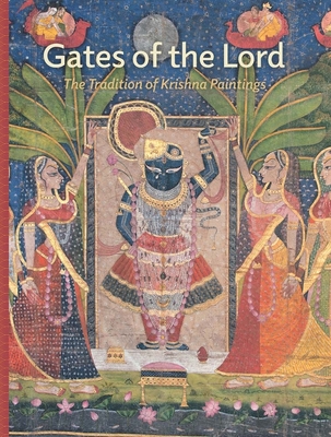 Gates of the Lord: The Tradition of Krishna Paintings - Ghose, Madhuvanti (Editor), and Ambalal, Amit (Contributions by), and Krishna, Kalyan (Contributions by)