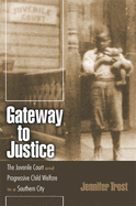 Gateway to Justice: The Juvenile Court and Progressive Child Welfare in a Southern City
