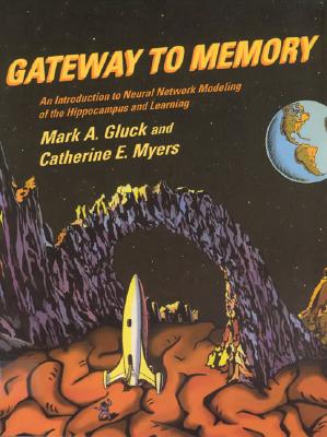 Gateway to Memory: An Introduction to Neural Network Modeling of the Hippocampus and Learning - Gluck, Mark A, and Myers, Catherine E