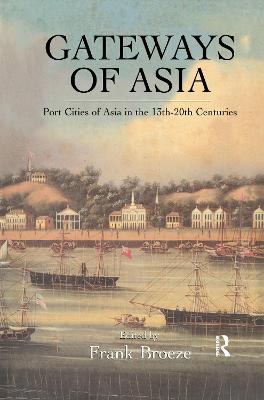 Gateways Of Asia: Port Cities of Asia in the 13th-20th Centuries - Broeze, Frank