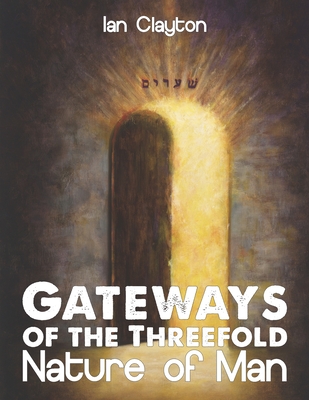 Gateways of the Three-Fold Nature of Man - Clayton, Ian, and Revelations Partners (Editor)