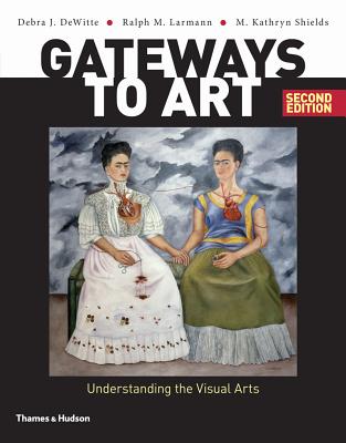 Gateways to Art: Understanding the Visual Arts - Dewitte, Debra J, and Larmann, Ralph M, and Shields, M Kathryn