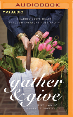 Gather and Give: Sharing God's Heart Through Everyday Hospitality - Hannon, Amy (Read by)