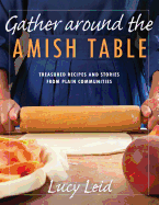 Gather Around the Amish Table: Treasured Recipes and Stories from Plain Communities
