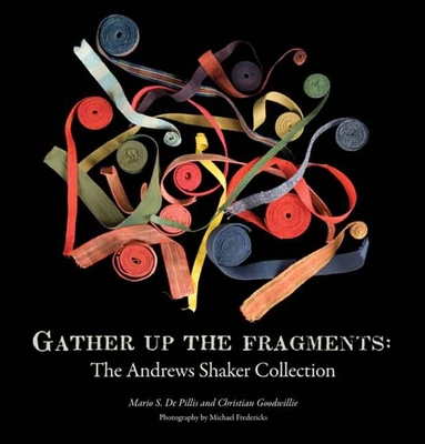 Gather Up the Fragments: The Andrews Shaker Collection - De Pillis, Mario S, and Goodwillie, Christian