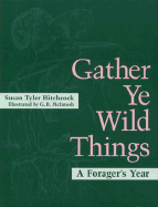 Gather Ye Wild Things: A Forager's Year - Hitchcock, Susan Tyler