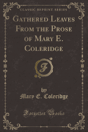 Gathered Leaves from the Prose of Mary E. Coleridge (Classic Reprint)