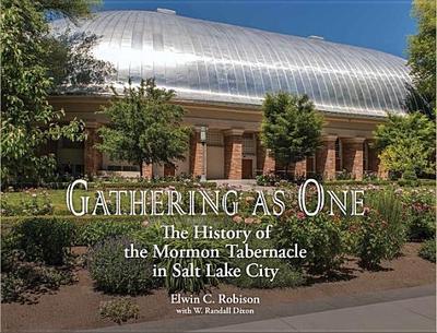 Gathering as One: The History of the Mormon Tabernacle in Salt Lake City - Robison, Elwin Clark, and Dixon, W Randall