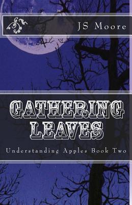 Gathering Leaves: Understanding Apples Book Two - Moore, Bethany Ruth, and Burns, Michael J (Introduction by), and Bull, Bernard (Editor)