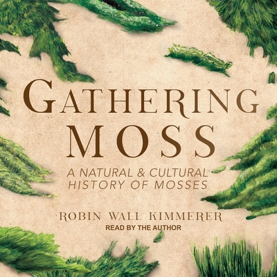 Gathering Moss: A Natural and Cultural History of Mosses - Kimmerer, Robin Wall (Read by)