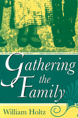 Gathering the Family: Volume 1 - Holtz, William