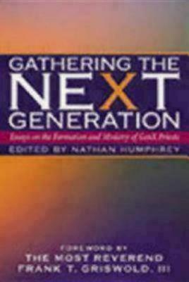 Gathering the Next Generation - Humphrey, Nathan (Editor), and Griswold, Frank T, Reverend, III (Foreword by)