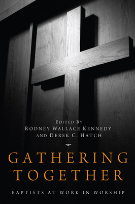 Gathering Together: Baptists at Work in Worship - Kennedy, Rodney Wallace (Editor), and Hatch, Derek C (Editor)