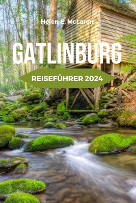 Gatlinburg Reisef?hrer 2024: Familienspa? und Attraktionen in Tennessee's Mountain Stadt - McLaren, Helen E