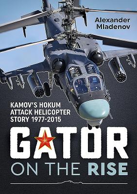 Gator on the Rise: Kamov'S Hokum Attack Helicopter Story 1977-2015 - Mladenov, Alexander