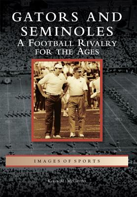 Gators and Seminoles: A Football Rivalry for the Ages - McCarthy, Kevin M