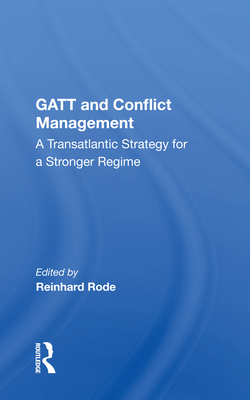 GATT and Conflict Management: A Transatlantic Strategy for a Stronger Regime - Rode, Reinhard (Editor)