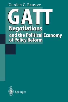 GATT Negotiations and the Political Economy of Policy Reform - Rausser, Gordon C, and Ardeni, P G (Contributions by), and de Gorter, H (Contributions by)